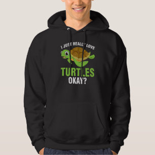 I just really love turtles okay turtles hoodie
