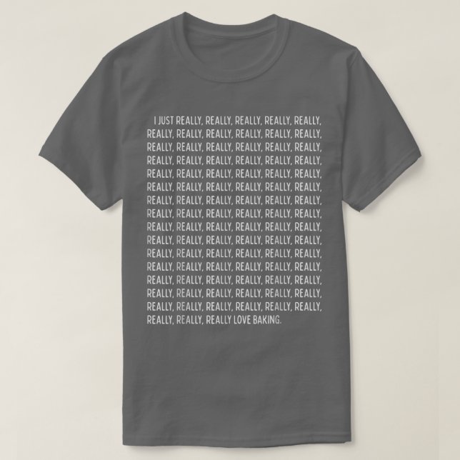 I Just Really, Really Love Baking Funny Quote Text T-Shirt (Design Front)