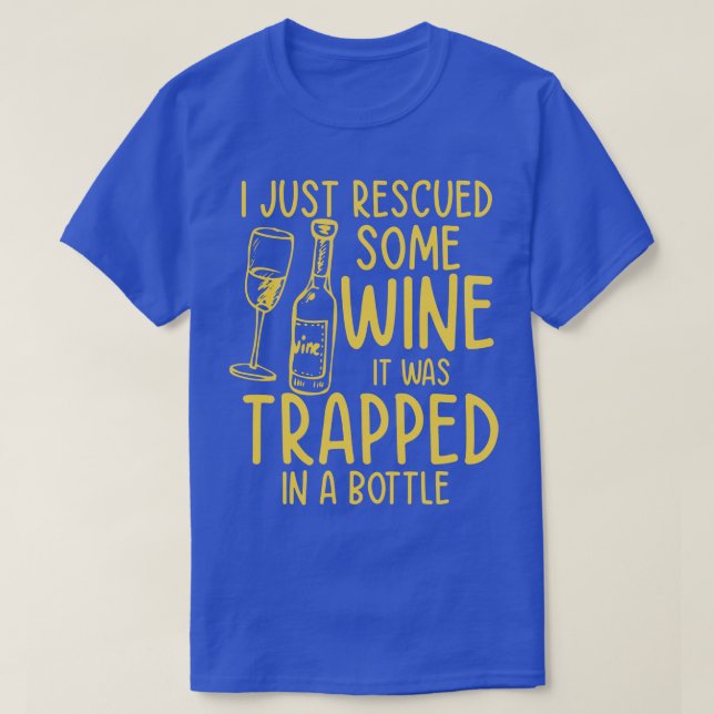 I Just Rescued Some Wine It Was Trapped In A Bottl T-Shirt (Design Front)