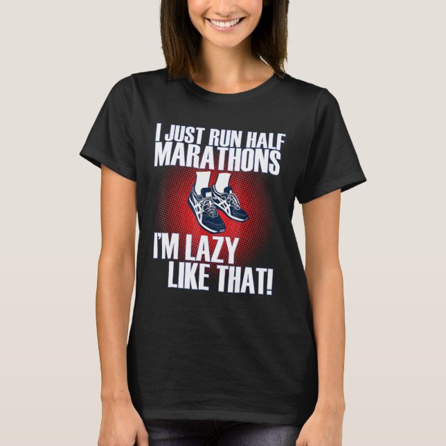 I Just Run Half Marathons I'm Lazy Like That Runne T-Shirt (Front)