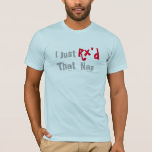 I just Rx'd that nap funny t-shirt design