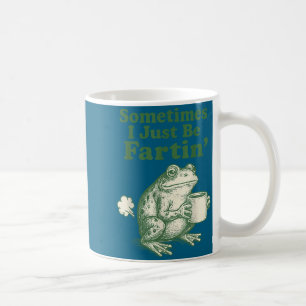 I Just Silly Frog Fartin Sometimes Coffee Mug