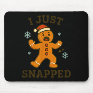 I Just Snapped Funny Gingerbread Christmas  Mouse Pad