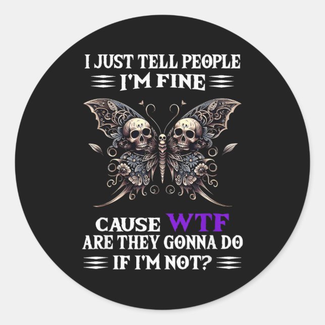 I Just Tell People I'm Fine Cause Wtf Are They Gon Classic Round Sticker (Front)