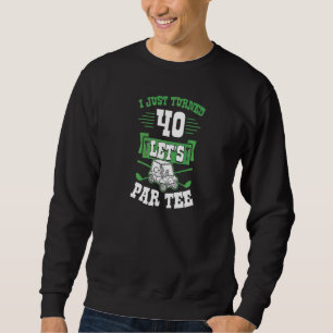 I Just Turned 40 Let's Par Golf Cart 40th Birthday Sweatshirt
