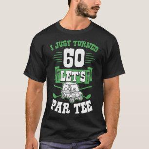 I Just Turned 60 Let's Par Golf Cart 60th Birthday T-Shirt