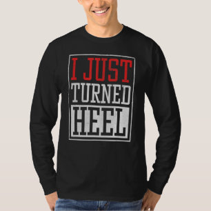 I Just Turned Heel Pro Wrestling Smark Fan Quote T-Shirt