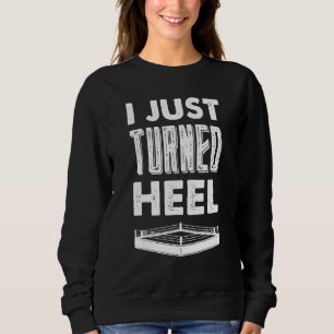 I Just Turned Heel  Wrestler Wrestling Sweatshirt
