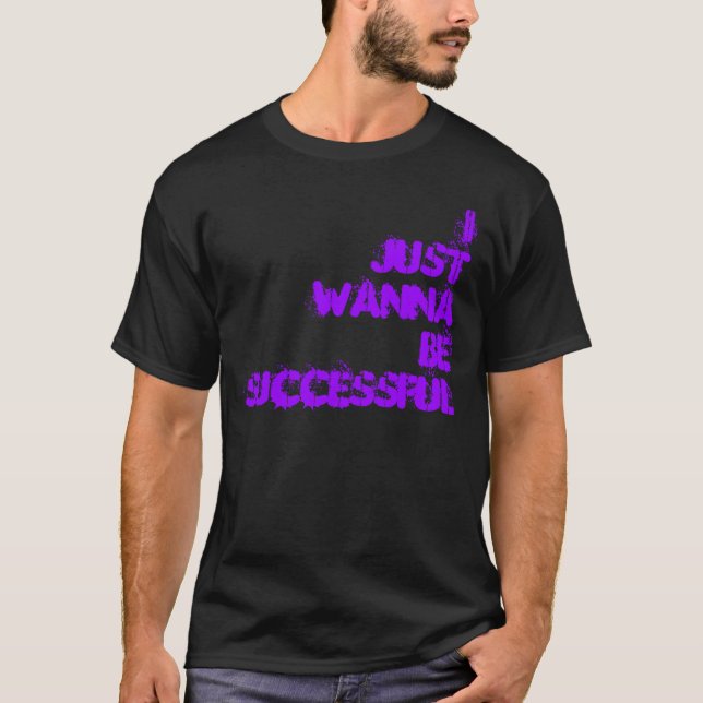 i just wanna be successful T-Shirt (Front)