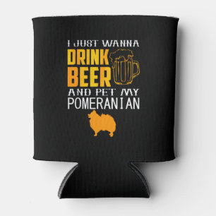 I Just Wanna Dink Beer And Pet My Pomeranian Can Cooler