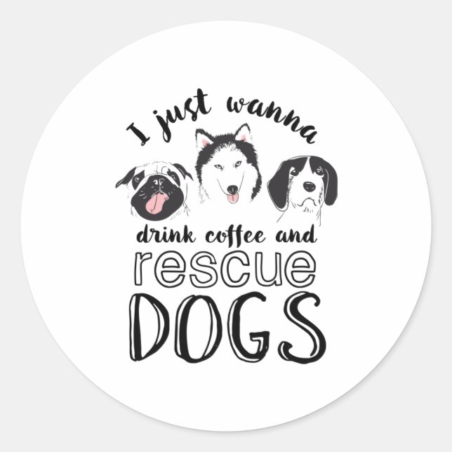 I Just Wanna Drink Coffee and Rescue Dogs Funny Classic Round Sticker (Front)