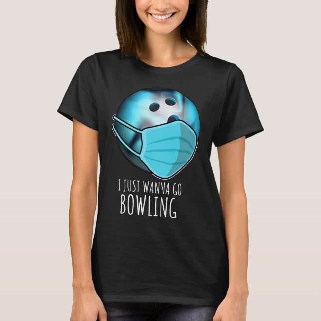 I Just Wanna Go Bowling Shirt Player Funny Bowling (Front)