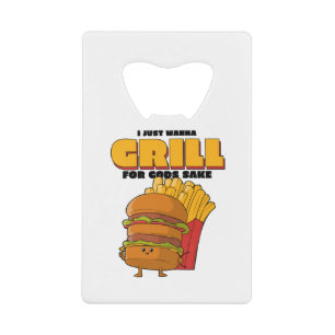 I Just Wanna Grill For Gods Sake Credit Card Bottle Opener