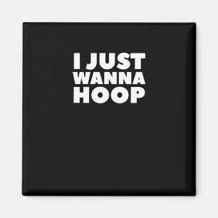 I Just Wanna Hoop Magnet