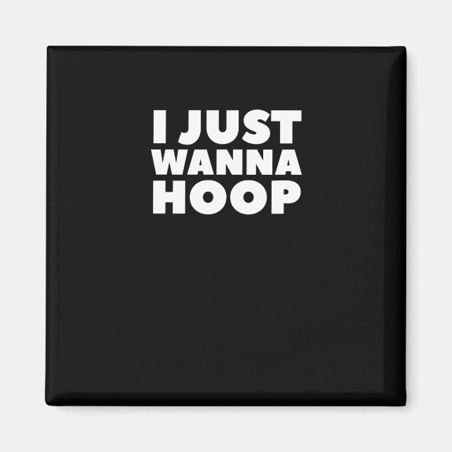I Just Wanna Hoop  Magnet (Front)