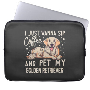 I Just Wanna Sip Coffee Pet My Golden Retriever Laptop Sleeve