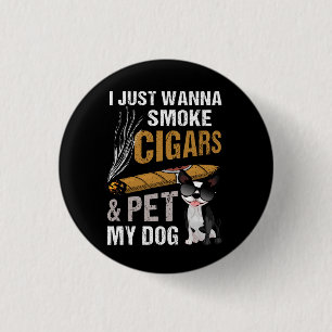 I Just Wanna Smoke Cigars And Pet My Dog Cigar Lou 1 Inch Round Button
