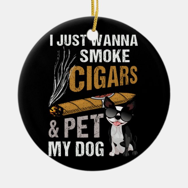 I Just Wanna Smoke Cigars And Pet My Dog Cigar Lou Ceramic Ornament (Front)