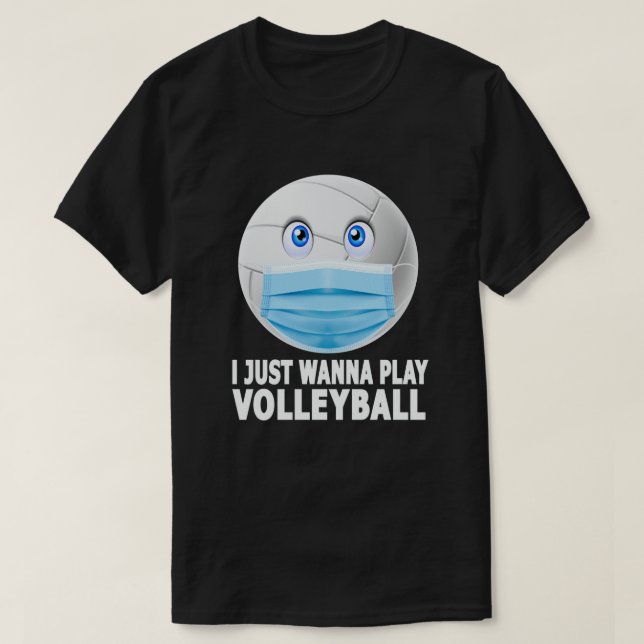 I Just Wanna Volleyball T-Shirt (Design Front)