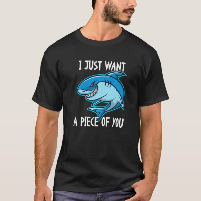I Just Want A Piece Of You   Shark T-Shirt (Front)