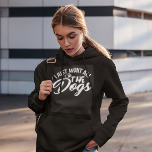 I Just Want All The Dogs Hoodie