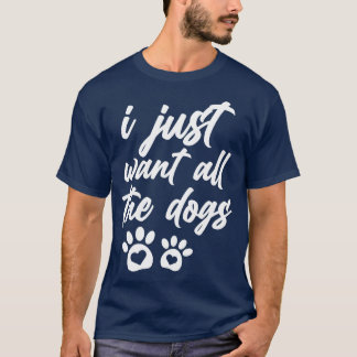 I Just Want All The Dogs Shirt Dog Lover Jumper