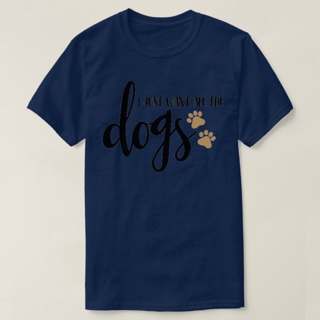 I just want all the dogs T-Shirt (Design Front)