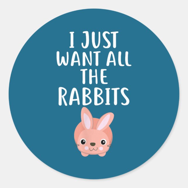 I Just Want All The Rabbits Funny Rabbit  Classic Round Sticker (Front)