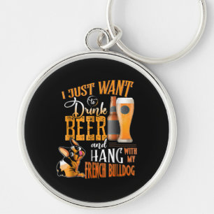 I Just Want Drink Beer And Hang With My Frenchie Keychain