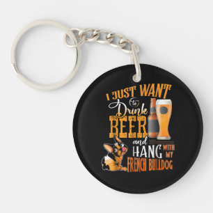 I Just Want Drink Beer And Hang With My Frenchie Keychain