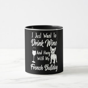 I Just Want Drink Wine And Hang With My Frenchie Mug