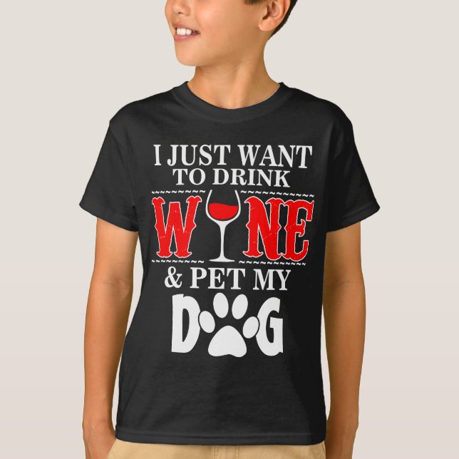 I Just Want Drink Wine And Pet My Dog T-Shirt (Front)