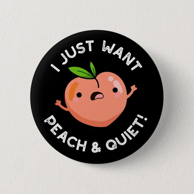 I Just Want Peach And Quiet Fruit Pun Dark BG 2 Inch Round Button (Front)