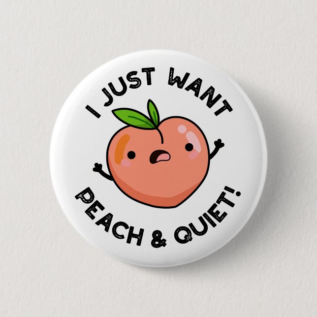 I Just Want Peach And Quiet Funny Fruit Pun 2 Inch Round Button (Front)