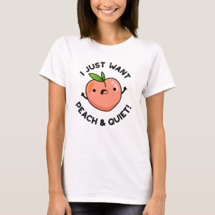 I Just Want Peach And Quiet Funny Fruit Pun  T-Shirt