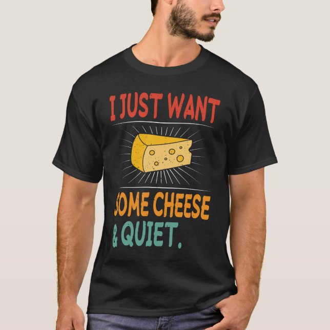 I Just Want Some Cheese and Quiet  T-Shirt (Front)