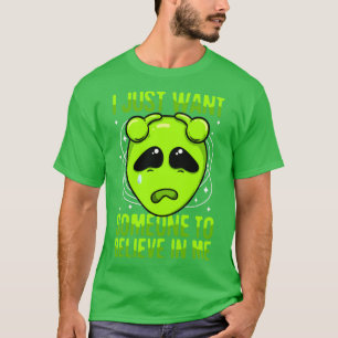 I Just Want Someone To Believe In Me Green Alien T-Shirt