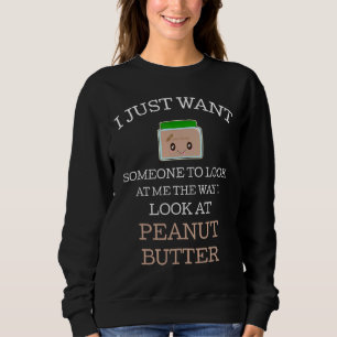 I Just Want Someone To Look At Me Peanuts Butter Sweatshirt