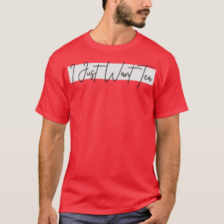 I Just Want Tea Design T-Shirt