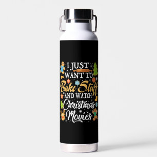 I Just Want To Bake Stuff And Watch Christmas  Water Bottle