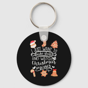I Just Want To Bake Stuff Watch Christmas Movies C Keychain