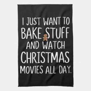 I Just Want To Bake Stuff Watch Christmas Movies Kitchen Towel
