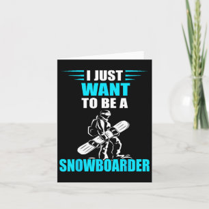 I Just Want To Be Snowboarding Snowboard Snowboard Card