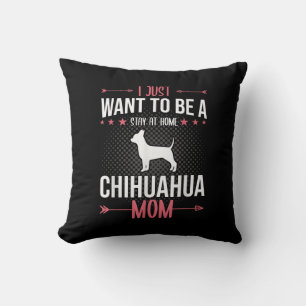 I Just Want To Be Stay At Home Chihuahua Dog Mom Throw Pillow