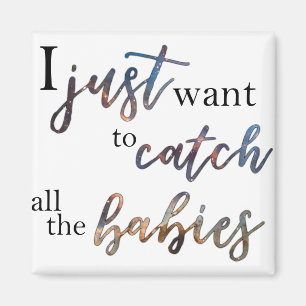 I Just want to catch all the babies. Magnet