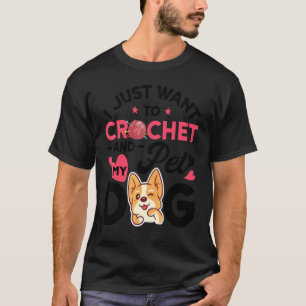 I Just Want To Crochet And Pet Dog Women Crocheti T-Shirt