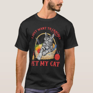 I Just Want To Crochet And Pet My Cat Funny Croche T-Shirt