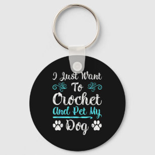 I Just Want To Crochet And Pet My Dog Men Women Gi Keychain