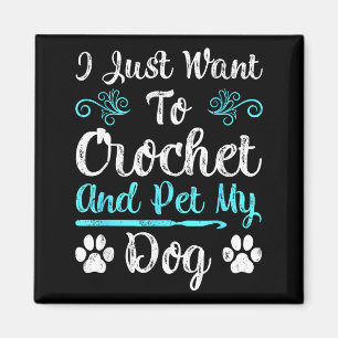 I Just Want To Crochet And Pet My Dog Men Women Gi Magnet