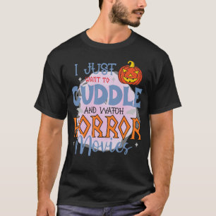 I Just Want To Cuddle And Watch Horror Movies Funn T-Shirt